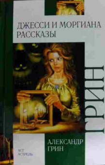 Книга Грин А. Джесси и Моргиана Рассказы, 11-15644, Баград.рф